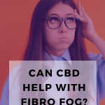Can CBD Help With Fibro Fog?